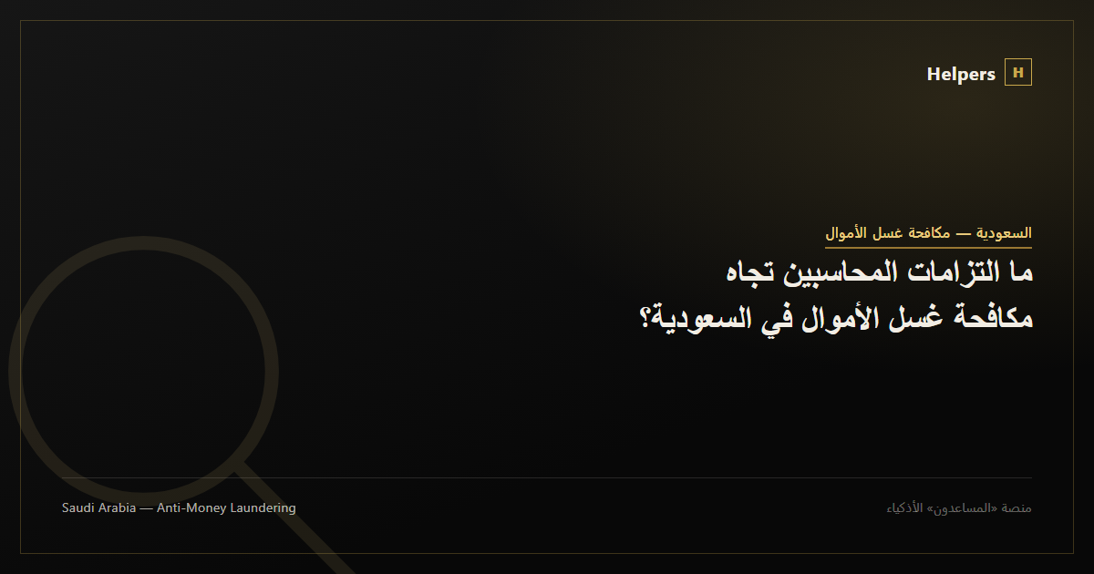 ما التزامات المحاسبين تجاه مكافحة غسل الأموال في السعودية؟