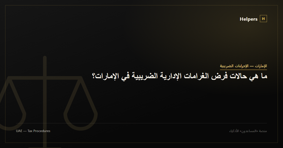 ما هي حالات فرض الغرامات الإدارية الضريبية في الإمارات؟