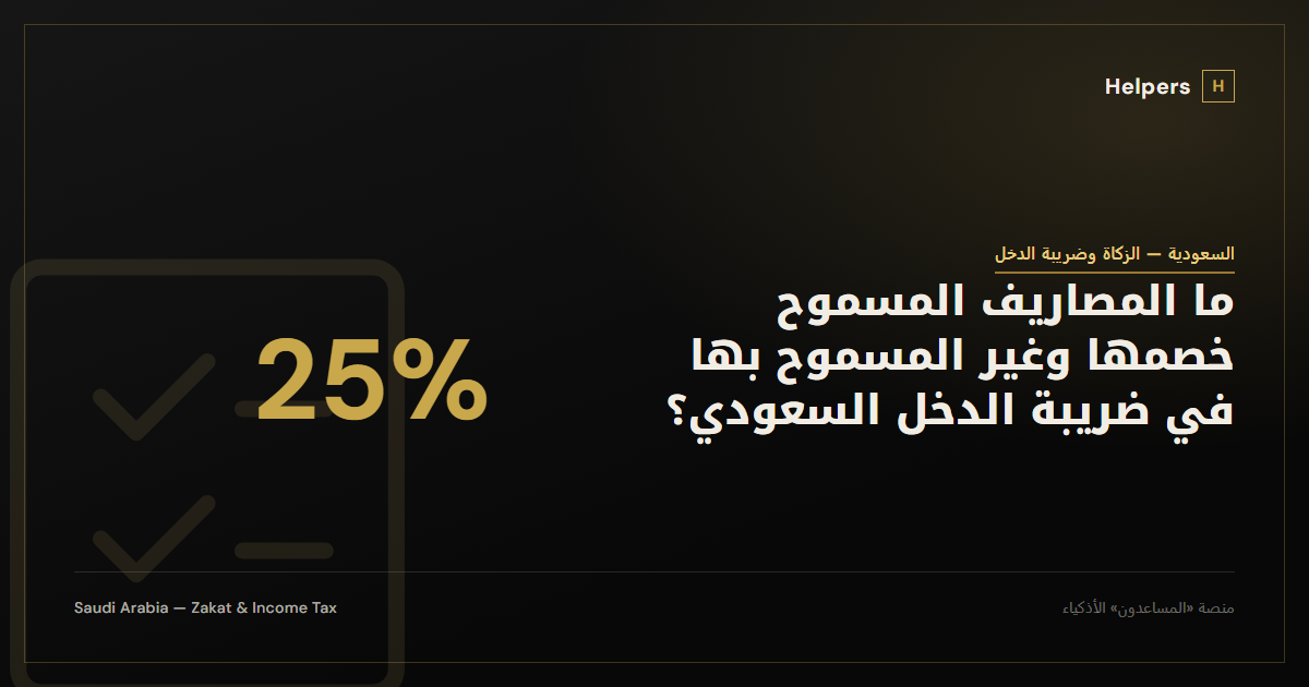 ما المصاريف المسموح خصمها وغير المسموح بها في ضريبة الدخل السعودي؟