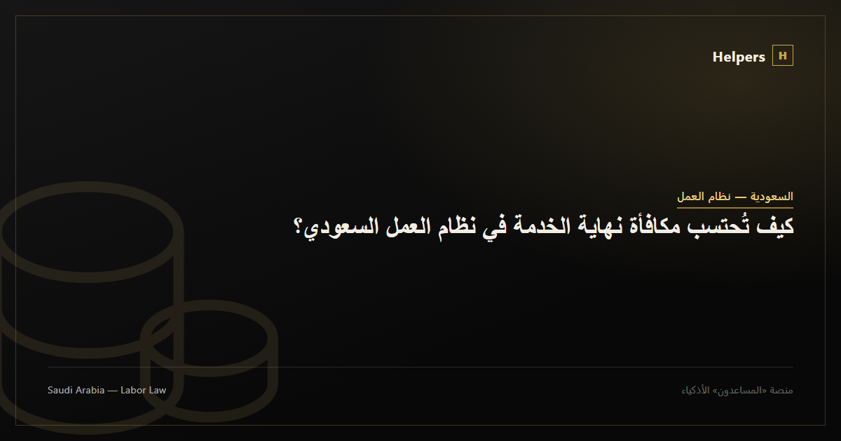 كيف تُحتسب مكافأة نهاية الخدمة في نظام العمل السعودي؟