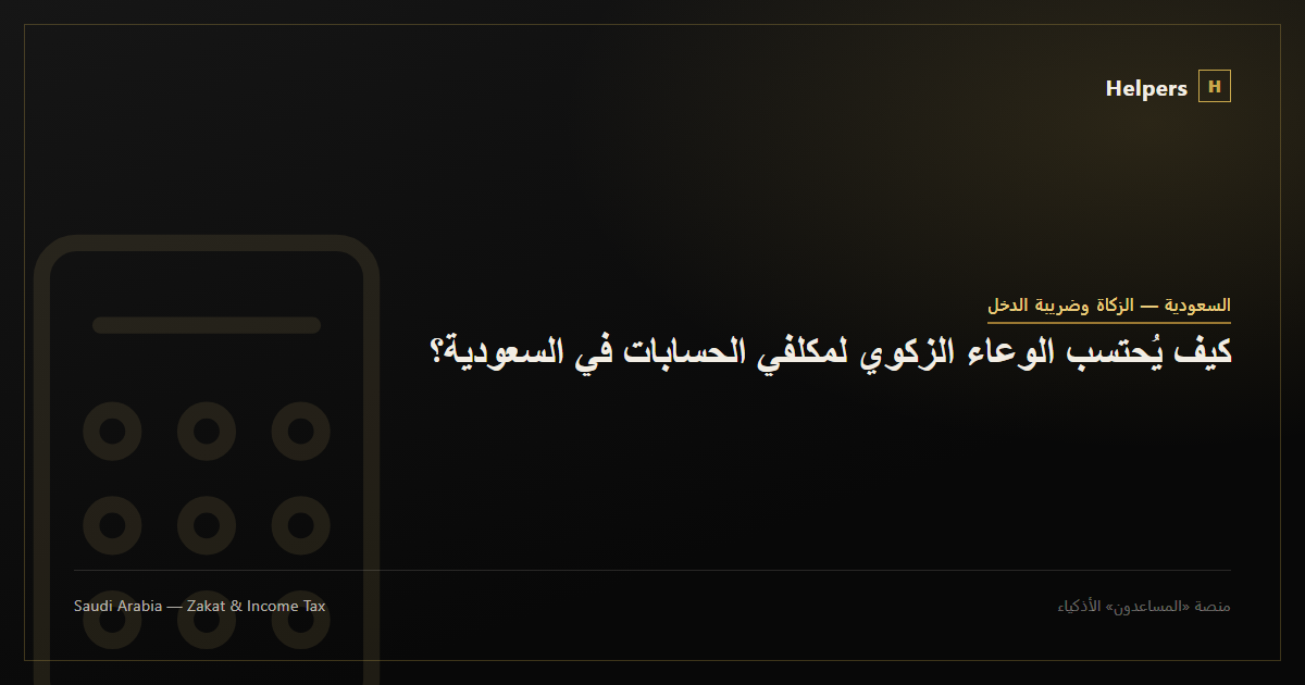 كيف يُحتسب الوعاء الزكوي لمكلفي الحسابات في السعودية؟