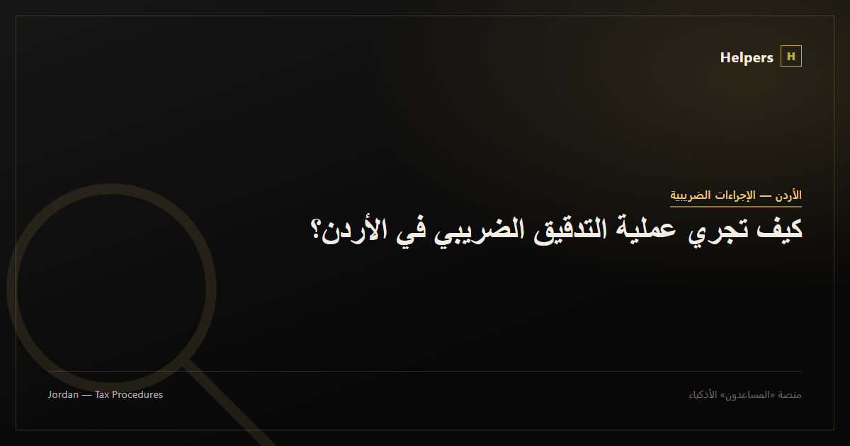 كيف تجري عملية التدقيق الضريبي في الأردن؟