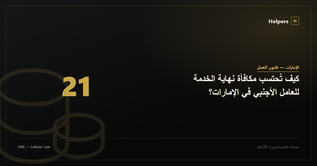 كيف تُحتسب مكافأة نهاية الخدمة للعامل الأجنبي في الإمارات؟