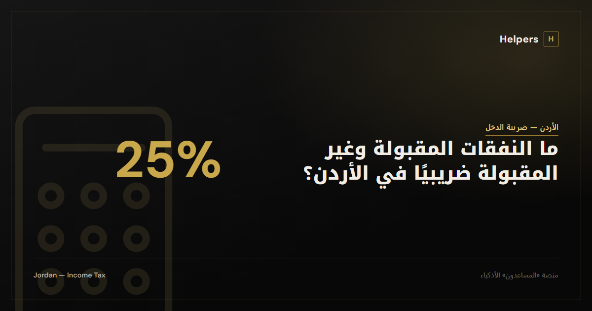 ما النفقات المقبولة وغير المقبولة ضريبيًا في الأردن؟