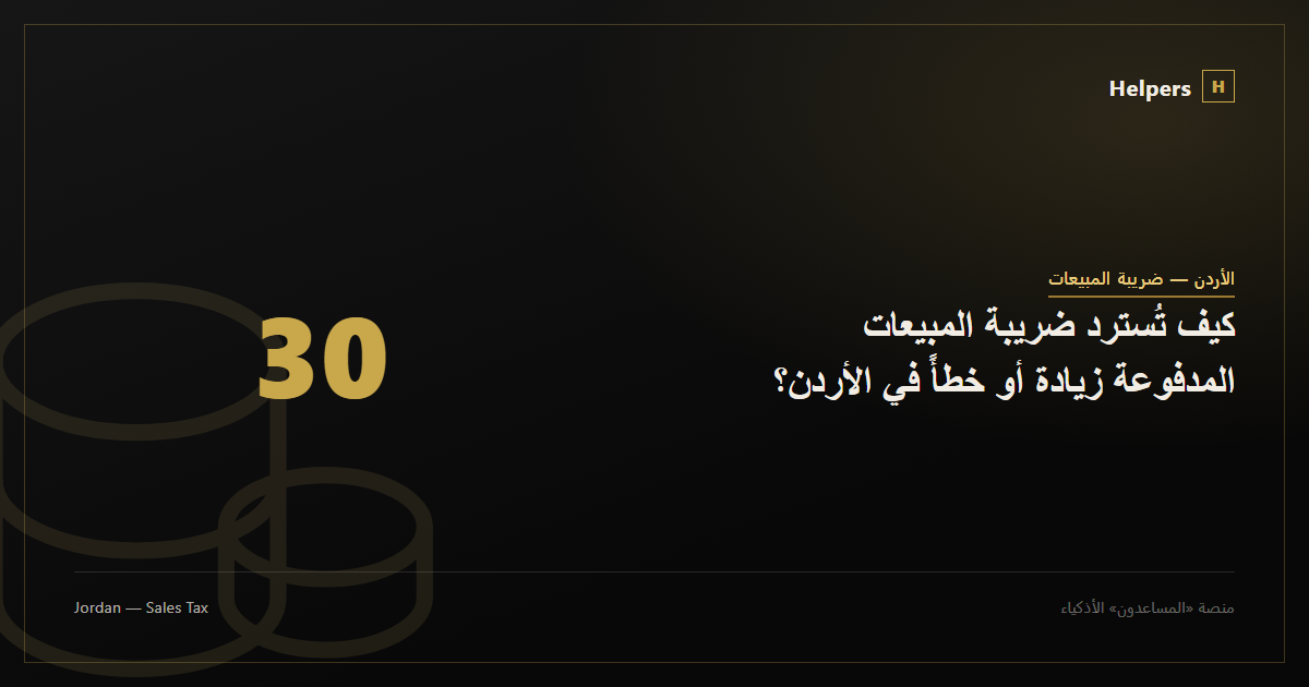 كيف تُسترد ضريبة المبيعات المدفوعة زيادة أو خطأً في الأردن؟