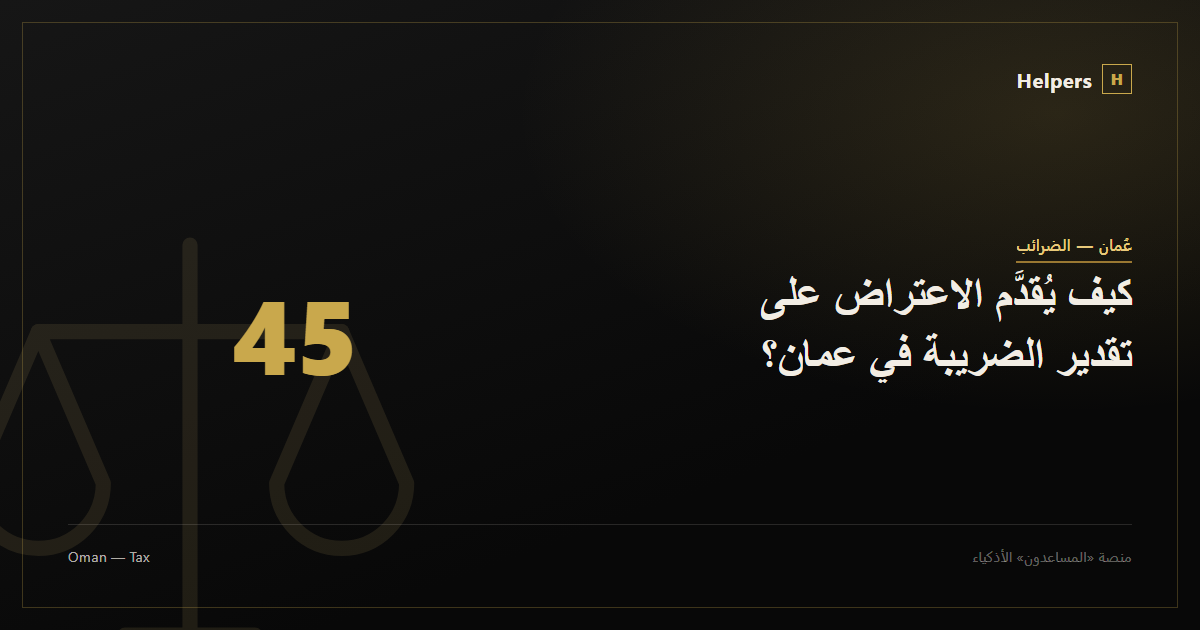 كيف يُقدَّم الاعتراض على تقدير الضريبة في عمان؟