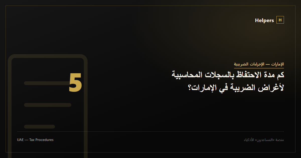 كم مدة الاحتفاظ بالسجلات المحاسبية لأغراض الضريبة في الإمارات؟