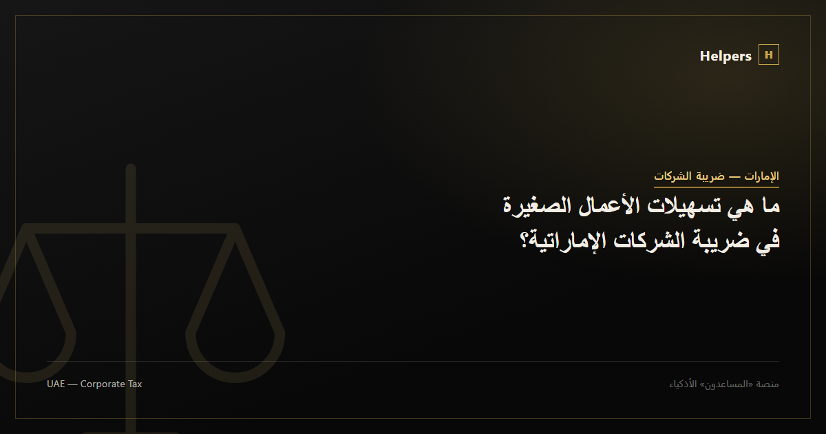 ما هي تسهيلات الأعمال الصغيرة في ضريبة الشركات الإماراتية؟